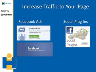 Increase Traffic to Your Page
#asw12
@jtrondeau


             Facebook Ads      Social Plug Ins
 