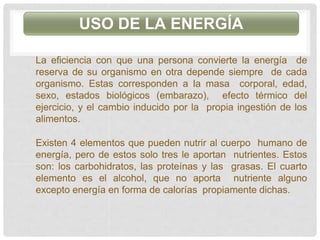 USO DE LA ENERGÍA
La eficiencia con que una persona convierte la energía de
reserva de su organismo en otra depende siempr...