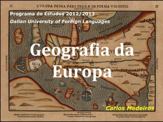 Programa de Estudos 2012/2013
Dalian University of Foreign Languages




       Geografia da
         Europa
                                    Carlos Medeiros
 