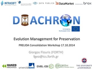 Evolution Management for Preservation
PRELIDA Consolidation Workshop 17.10.2014
Giorgos Flouris (FORTH)
fgeo@ics.forth.gr
 