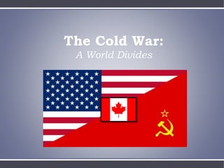 The Cold War:
A World Divides
 