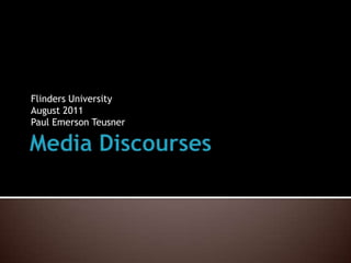 Media Discourses Flinders University August 2011Paul Emerson Teusner 