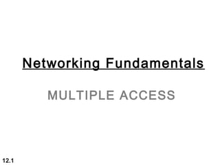 Networking Fundamentals
MULTIPLE ACCESS
12.1
 