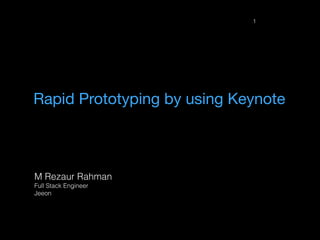 Rapid Prototyping by using Keynote
1
M Rezaur Rahman
Full Stack Engineer
Jeeon
 