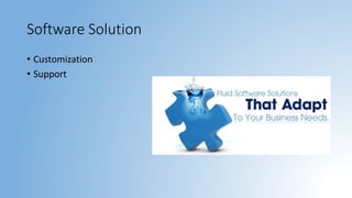 Software Solution
• Customization
• Support
 