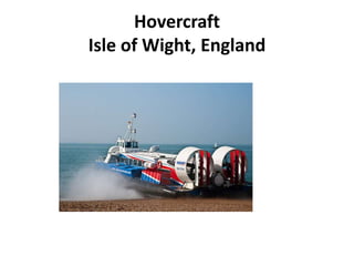 Hovercraft
Isle of Wight, England
 