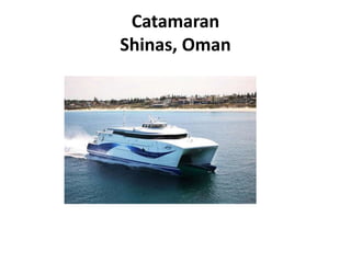 Catamaran
Shinas, Oman
 