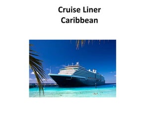 Cruise Liner
Caribbean
 