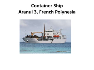 Container Ship
Aranui 3, French Polynesia
 