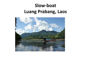 Slow-boat
Luang Prabang, Laos
 