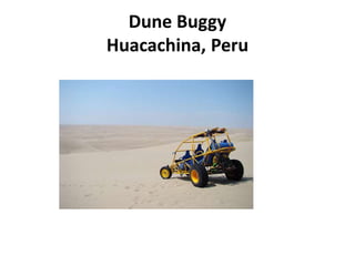 Dune Buggy
Huacachina, Peru
 