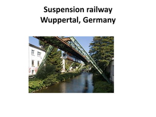 Suspension railway
Wuppertal, Germany
 
