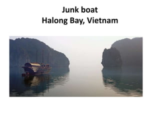Junk boat
Halong Bay, Vietnam
 