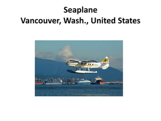 Seaplane
Vancouver, Wash., United States
 