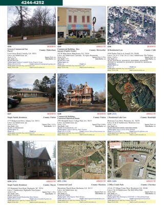 4244 RESERVE
Grocery Commercial Out
Parcel
County: Habersham
Level Grove Road, Cornelia, GA 30531
Lot(s): n/a Subdivision: n/a
Acres: 0.73± Square Feet: n/a
Year Built: n/a Beds/Baths: n/a
Tax ID: 089A100
Listing Agent: Kathleen Campbell, Stratus Property Group
Phone: 404.618.0720 Email: kathleen@stratuspropertygroup.com
Closing Agent: Linda Karlo, Esq., Lane & Karlo, LLP
Phone: 770.952.3388 Email:Auctions@LaneKarlo.com
4245 ABSOLUTE
Commercial Building - Res-
taurant (Family Estate)
County: Meriwether
102 W Main Street, Manchester, GA 31816
Lot(s): n/a Subdivision: Currently - El Agave Restaurant
Acres: 0.05± Square Feet: 4,250±
Year Built: 1975 Beds/Baths: n/a
Tax ID: MA13 044
Listing Agent: n/a
Phone: n/a Email: n/a
Closing Agent: Linda Karlo, Esq., Lane & Karlo, LLP
Phone: 770.952.3388 Email:Auctions@LaneKarlo.com
4246 RESERVE
10 Residential Lots County: Cobb
1038 Timber Trail et al, Austell, GA 30168
Lot(s): 2-6; 8-11, Unit 1 & 13, Unit 2 Subdivision: The Timbers
Acres: 2.0642± Square Feet: n/a
Year Built: n/a Beds/Baths: n/a
Tax ID: 18038300320; 18038300330; 18038200690; 18038200700;
18038200710; 18038200730; 18038200740; 18038200750; 18038200760;
18038200610
Listing Agent: n/a
Phone: n/a Email: n/a
Closing Agent: Linda Karlo, Esq., Lane & Karlo, LLP
Phone: 770.952.3388 Email: Auctions@LaneKarlo.com
4247 RESERVE
Single Family Residence County: Fulton
2715 Hedgewood Drive, Atlanta, GA 30311
Lot(s): n/a Subdivision: n/a
Acres: 0.3153± Square Feet: 1,075±
Year Built: 1960 Beds/Baths: 2/2.5
Tax ID: 14 020600010283
Listing Agent: n/a
Phone: n/a Email: n/a
Closing Agent: Linda Karlo, Esq., Lane & Karlo, LLP
Phone: 770.952.3388 Email:Auctions@LaneKarlo.com
4248 RESERVE
Commercial Building -
Converted Historical House
County: Fulton
3593 Hemphill Street, College Park, GA 30337
Lot(s): n/a Subdivision: n/a
Acres: 1.63± Square Feet: 6,080±
Year Built: 1880 Beds/Baths: n/a
Tax ID: 14 016200180 401; 419
Listing Agent: Carolyn Calloway, Harry Norman
Phone: 404.312.6700 Email: Carolyn.Calloway@harrynorman.com
Closing Agent: Linda Karlo, Esq., Lane & Karlo, LLP
Phone: 770.952.3388 Email:Auctions@LaneKarlo.com
4249 (2525) ABSOLUTE
2 Residential Lake Lots County: Randolph
Wedowee Cove Drive, Wedowee, AL 36278
Lot(s): 62 & 63 Subdivision: Wedowee Cove
Acres: 2.16± Square Feet: n/a
Year Built: n/a Beds/Baths: n/a
Tax ID: 0808280001008000; 0808280001008000
Listing Agent: James Lossick, Keller Williams
Phone: 678.234.0782 Email: james@coghomes.com
Closing Agent: Ryan E. Spell, Esq., Coleman, Talley LLP
Phone: 678.987.0929 Email: ryan.spell@colemantalley.com
4251 (2386) ABSOLUTE
Commercial Land County: Haralson
Macedonia Church Road, Buchanan, GA 30113
Lot(s): n/a Subdivision: n/a
Acres: 11.55± Square Feet: n/a
Year Built: n/a Beds/Baths: n/a
Tax ID: 0075 0005B
Listing Agent: Alfred Ingram, Metro Brokers
Phone: 404.843.2500 Email: Alfred.ingram@metrobrokers.com
Closing Agent: Ryan E. Spell, Esq., Coleman, Talley LLP
Phone: 678.987.0929 Email:ryan.spell@colemantalley.com
4252 (2400) ABSOLUTE
2 Ofﬁce Condo Pads County: Cherokee
123 & 127 Village Centre West, Woodstock, GA 30188
Lot(s): 5 & 10 Subdivision: The Mill Ofﬁce Park
Acres: TBD Square Feet: n/a
Year Built: n/a Beds/Baths: n/a
Tax ID: 15N24 184 L
Listing Agent: Mike Pennington, CENTURY 21 | Maxsell Real Estate
Phone: 678.522.7022 Email: mpennington@maxsell.net
Closing Agent: Ryan E. Spell, Esq., Coleman, Talley LLP
Phone: 678.987.0929 Email: ryan.spell@colemantalley.com
4250 (2474) ABSOLUTE
Single Family Residence County: Macon
522 Highlands View Road, Highlands, NC 28741
Lot(s): 1 Subdivision: Highlands View Estates
Acres: 0.38± Square Feet: 1,292±
Year Built: 2006 Beds/Baths: 3/3
Tax ID: 7448254231
Listing Agent: Randall Blankenship, Metro Brokers
Phone: 828.424.0195 Email: nativewncrealtor@gmail.com
Closing Agent: Ryan E. Spell, Esq., Coleman, Talley LLP
Phone: 678.987.0929 Email:ryan.spell@colemantalley.com
4244-4252
 