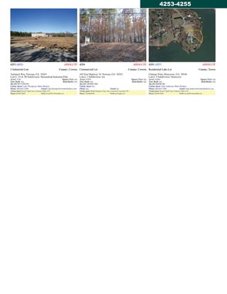 4254 ABSOLUTE
Commercial Lot County: Coweta
445 East Highway 34, Newnan, GA 30263
Lot(s): 2 Subdivision: n/a
Acres: 0.95± Square Feet: n/a
Year Built: n/a Beds/Baths: n/a
Tax ID: 109 6027 002
Listing Agent: n/a
Phone: n/a Email: n/a
Closing Agent: Heathr Dognazzi, Esq., Gary, Lawson &Associates, P.C.
Phone: 770.486.8949 Email:gary@gglpc.com
4255 (1527) ABSOLUTE
Residential Lake Lot County: Towns
Chatuge Point, Hiawassee, GA 30546
Lot(s): 9 Subdivision: Stonecrest
Acres: 0.69± Square Feet: n/a
Year Built: n/a Beds/Baths: n/a
Tax ID: 0045B 046
Listing Agent: JodyAnderson, Metro Brokers
Phone: 404.843.2500 Email: Jody.anderson@metrobrokers.com
Closing Agent: Ryan E. Spell, Esq., Coleman, Talley LLP
Phone: 678.987.0929 Email:ryan.spell@colemantalley.com
4253 (4253) ABSOLUTE
2 Industrial Lots County: Coweta
Amlajack Way, Newnan, GA 30263
Lot(s): 3A & 3B Subdivision: Shenandoah Industrial Park
Acres: 2.8± Square Feet: n/a
Year Built: n/a Beds/Baths: n/a
Tax ID: 097 5109 038
Listing Agent: Luke Thompson, Metro Brokers
Phone: 404.843.2500 Email: Luke.thompson@metrobrokers.com
Closing Agent: Ryan E. Spell, Esq., Coleman, Talley LLP
Phone: 678.987.0929 Email:ryan.spell@colemantalley.com
4253-4255
 