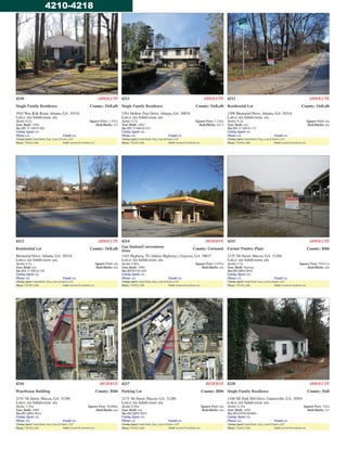 4210 ABSOLUTE
Single Family Residence County: DeKalb
1943 Wee Kirk Road, Atlanta, GA 30316
Lot(s): n/a Subdivision: n/a
Acres: 0.5± Square Feet: 1,107±
Year Built: 1956 Beds/Baths: 3/1
Tax ID: 15 108 07 001
Listing Agent: n/a
Phone: n/a Email: n/a
Closing Agent: Linda Karlo, Esq., Lane & Karlo, LLP
Phone: 770.952.3388 Email:Auctions@LaneKarlo.com
4211 ABSOLUTE
Single Family Residence County: DeKalb
3361 Hollow Tree Drive, Atlanta, GA 30034
Lot(s): n/a Subdivision: n/a
Acres: 0.7± Square Feet: 3,228±
Year Built: 1983 Beds/Baths: 4/2.5
Tax ID: 15 066 02 011
Listing Agent: n/a
Phone: n/a Email: n/a
Closing Agent: Linda Karlo, Esq., Lane & Karlo, LLP
Phone: 770.952.3388 Email:Auctions@LaneKarlo.com
4212 ABSOLUTE
Residential Lot County: DeKalb
1208 Memorial Drive, Atlanta, GA 30316
Lot(s): n/a Subdivision: n/a
Acres: 0.2± Square Feet: n/a
Year Built: n/a Beds/Baths: n/a
Tax ID: 15 208 03 173
Listing Agent: n/a
Phone: n/a Email: n/a
Closing Agent: Linda Karlo, Esq., Lane & Karlo, LLP
Phone: 770.952.3388 Email: Auctions@LaneKarlo.com
4213 ABSOLUTE
Residential Lot County: DeKalb
Memorial Drive, Atlanta, GA 30316
Lot(s): n/a Subdivision: n/a
Acres: 0.5± Square Feet: n/a
Year Built: n/a Beds/Baths: n/a
Tax ID: 15 208 02 105
Listing Agent: n/a
Phone: n/a Email: n/a
Closing Agent: Linda Karlo, Esq., Lane & Karlo, LLP
Phone: 770.952.3388 Email:Auctions@LaneKarlo.com
4214 RESERVE
Gas Station/Convenience
Store
County: Gwinnett
1103 Highway 78 (Athens Highway), Grayson, GA 30017
Lot(s): n/a Subdivision: n/a
Acres: 0.88± Square Feet: 1,075±
Year Built: 1984 Beds/Baths: n/a
Tax ID: R5101 029
Listing Agent: n/a
Phone: n/a Email: n/a
Closing Agent: Linda Karlo, Esq., Lane & Karlo, LLP
Phone: 770.952.3388 Email:Auctions@LaneKarlo.com
4215 ABSOLUTE
Former Poultry Plant County: Bibb
2125 7th Street, Macon, GA 31206
Lot(s): n/a Subdivision: n/a
Acres: 4.5± Square Feet: 79,611±
Year Built: Various Beds/Baths: n/a
Tax ID: Q092-0016
Listing Agent: n/a
Phone: n/a Email: n/a
Closing Agent: Linda Karlo, Esq., Lane & Karlo, LLP
Phone: 770.952.3388 Email: Auctions@LaneKarlo.com
4216 RESERVE
Warehouse Building County: Bibb
2193 7th Street, Macon, GA 31206
Lot(s): n/a Subdivision: n/a
Acres: 3.76± Square Feet: 30,800±
Year Built: 1969 Beds/Baths: n/a
Tax ID: Q092-0014
Listing Agent: n/a
Phone: n/a Email: n/a
Closing Agent: Linda Karlo, Esq., Lane & Karlo, LLP
Phone: 770.952.3388 Email:Auctions@LaneKarlo.com
4217 RESERVE
Parking Lot County: Bibb
2175 7th Street, Macon, GA 31206
Lot(s): n/a Subdivision: n/a
Acres: 0.56± Square Feet: n/a
Year Built: n/a Beds/Baths: n/a
Tax ID: Q092-0015
Listing Agent: n/a
Phone: n/a Email: n/a
Closing Agent: Linda Karlo, Esq., Lane & Karlo, LLP
Phone: 770.952.3388 Email:Auctions@LaneKarlo.com
4218 ABSOLUTE
Single Family Residence County: Hall
1348 NE Park Hill Drive, Gainesville, GA 30501
Lot(s): n/a Subdivision: n/a
Acres: 0.34± Square Feet: 742±
Year Built: 1950 Beds/Baths: 2/1
Tax ID: 01078 001004
Listing Agent: n/a
Phone: n/a Email: n/a
Closing Agent: Linda Karlo, Esq., Lane & Karlo, LLP
Phone: 770.952.3388 Email: Auctions@LaneKarlo.com
4210-4218
 