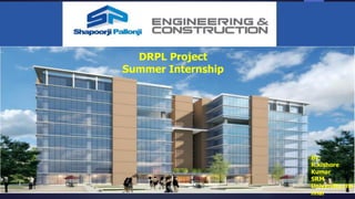 DRPL Project
Summer Internship
BY:
S.SIVA TARUN
NICMAR, PUNE
DRPL Project
Summer Internship
By:
R.kishore
Kumar
SRM
University,che
nnai
 