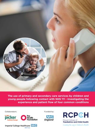 The use of primary and secondary care services by children and
young people following contact with NHS 111 - investigating the
experience and patient flow of four common conditions
Collaborators: Funded by:
 