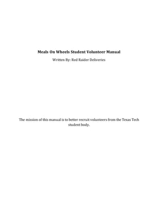 Meals On Wheels Student Volunteer Manual
Written By: Red Raider Deliveries
The mission of this manual is to better recruit volunteers from the Texas Tech
student body.
 