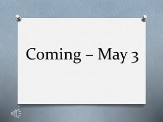 Coming – May 3
 