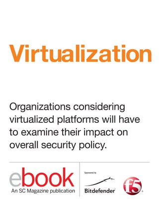 Sponsored by
Virtualization
Organizations considering
virtualized platforms will have
to examine their impact on
overall security policy.
 