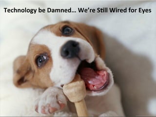Technology	
  be	
  Damned…	
  We’re	
  S9ll	
  Wired	
  for	
  Eyes	
  
 