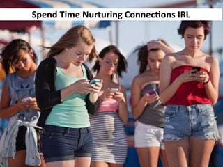 Spend	
  Time	
  Nurturing	
  Connec9ons	
  IRL	
  
 