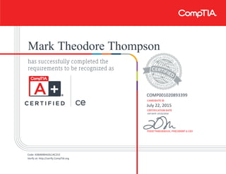 Mark Theodore Thompson
COMP001020893399
July 22, 2015
EXP DATE: 07/22/2018
Code: KXB4M8HGDL14C2V2
Verify at: http://verify.CompTIA.org
 