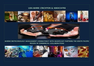 LISA-MARIE CRICHTON & ASSOCIATES
MARINE BIOTECHNOLOGY MANAGEMENT CONSULTANCY WITH SIGNIFICANT PARTNERS THE SOUTH PACIFIC
REGION IN COMMERCIAL COLLABORATIONS
 