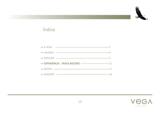 P A R T N E R S
14
A VEGA 3
VALORES 4
SERVIÇOS 5
EXPERIÊNCIA - TRACK RECORD 12
SÓCIOS 17
CONTATO 18
Índice
 