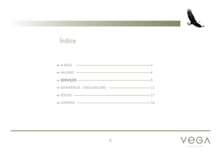 P A R T N E R S
6
A VEGA 3
VALORES 4
SERVIÇOS 5
EXPERIÊNCIA - TRACK RECORD 12
SÓCIOS 17
CONTATO 18
Índice
 