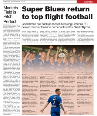 Super Blues return
to top flight football
LIMERICK FC’s Markets Field has
won the 2016 SSE Airtricity League
Pitch of the Year Award.
Showcased during the sold-out
EA Sports Cup Final, the Garryowen
venue capped off a rewarding year
by receiving the prestigious award.
Since its reopening during the
2015 season, the Markets Field has
been a major boost for Limerick FC
as they returned to their spiritual
home.
The redeveloped surface has been
praised by Markets Field Stadium
manager George Lee of the Limerick
Enterprise Development Partnership
(LEDP).
“We are delighted that Markets
Field has received this prestigious
award. We would like to congratulate
our colleagues in Limerick FC and
the ground staff at Markets Field for
their excellent work in maintaining
the pitch to such a high standard.”
Director of the SSE Airtricity
League, Fran Gavin said: “I would
like to congratulate Limerick FC and
the LEDP on winning this award.”
“This is a sign that the partnership
between the club and LEDP has
worked well. It is fitting that the
ground will be hosting Premier
Division football again next season.
I would also like to thank the players
(PFAI) and the referees for their
assistance in this award.”
Club Chairman, Pat O’Sullivan,
stated: “We are extremely pleased
the hard work done by all at Markets
Field has been recognised by
winning the SSE Airtricity League
Pitch of the Year award this year.
“Together with the LEDP, we
believe it is a credit to the staff and
volunteers who work tirelessly to
keep the surface in top condition, and
I would like to congratulate them.
“Great credit has got to go to our
own Barry Lynch, Ralph McMahon
and Mick Murphy for the tireless
effort they put in to making the pitch
what it has now proven to be.”
The competition began in 2007
following the takeover of the
National League by the Football
Association of Ireland. Formally
known as the Groundsman of the
Year Award but was renamed Pitch
of the Year in 2009.
The Markets Field celebrated 125
years since the ground hosted its first
senior football match.
The “Pitch of the Year”,
redeveloped at a cost of €4.5 million,
got a glimpse of Premier Division
football during the second half of
the 2015 season and Limerick will
hope to make the Garryowen venue
a fortress in 2017.
MARTIN Russell’s Limerick FC
concluded their 2016 season as SSE
Airtricity First Division champions, a
far cry from this time last year when
a BJ Banda goal sunk Limerick’s
hearts in Ballybofey.
On that night away to Finn Harps,
it seemed all gloom and doom for
the Super Blues when they were
relegated to the First Division but
the 2016 season saw Martin Russell’s
side bounce back to Premier Division
football in style.
Inevitably, some players did depart
after relegation but credit is due to
Martin Russell, who quickly replaced
the outgoing squad members with
some eye-catching signings.
In the league, Limerick scored 86
goals, averaging 3.07 goals per game
across their 28 outings, finishing an
impressive 23 points ahead of second
placed Drogheda United.
Limerick’s form also carried over
into the cup competitions by reaching
the EA Sports Cup Final but it was
St. Patrick’s Athletic that stole the
show at the Markets Field with a 4-1
in front of a bumper crowd at the
Garryowen venue.
There had been a lot of speculation
that Russell was to leave his position
as manager but he his agreed to stay .
Super Blues captain Shane Duggan
and Mullhall have also signed new
deals to remain at the club.
Manager:
Martin Russell. Praised by chairman
Pat O’Sullivan for “playing an
attractive style of football,” the club
confirmed in November that Martin
Russell signed a contract to manage
the Super Blues in 2017.
Top Scorers:
John O’Flynn and Chris Mulhall (12
league goals each). At the end of the
2016 league season, both strikers
finished up as joint top goalscorers
for Martin Russell’s side.
Despite having only played
regularly in the first half of the
season, due to injury, John O’Flynn
impressed with 12 league goals for
the Super Blues.
Chris Mulhall joined the former
Cork City striker at the top of the
goal scoring charts for Limerick.
Both players finished an agonising
one goal behind the First Division’s
top goalscorer, UCD’s Gary O’
Neill.
Highest Attendance:
Limerick’s highest attendance
during the regular league season
came in their second game of the
season as 1,590 attended their
match against Munster rivals Cobh
Ramblers.
The highest attendance of the
overall season at the Markets Field
was in the EA Sports Cup final.
Although it wasn’t officially a home
game for the Super Blues, 4,362
people packed into the venue to see
St. Patrick’s Athletic take on Martin
Russell’s side.
Lowest Attendance:
Limerick’s lowest attendance
of the season was against
Athlone in their
second last home
game of the
season.
A combination
of having
already
won the
league,
recently losing their unbeaten run
in Cobh and a mid-week fixture
didn’t help the attendance that night.
Only 371 attended Limerick’s 1-0
victory against lowly Athlone Town.
Overall, in the league, Limerick had
an average attendance of 1,163.
Star Player:
Lee J Lynch. Both Freddy Hall and
Shane Duggan were worthy
contenders but Lee J Lynch
consistently performed
throughout the season.
Controlled and calm in
midfield, the Limerick native
is a crowd favourite at the
Markets Field.
Best New Signing:
Chris Mulhall.
Traditionally a winger,
Chris Mulhall began to
play a more central role
under Martin Russell.
The ex-UCD
man played a
key part as a
striker for the Super Blues by not
only contributing with 12 league
goals, but also his hard work and
physical strength were a major part
of Limerick’s success.
Best Young Player:
Paudie O’Connor. The 19-year-old
Limerick native is one of the most
promising talents in the League
of Ireland. Last season he formed
a solid partnership alongside the
experienced figure of Robbie
Williams.
Expectations Pre-Season:
Prior to the 2016 season, Limerick
were expected to win promotion.
What Limerick did:
As expected, the Super Blues ran
out comfortable winners of the
First Division by a margin of 23
points over second placed Drogheda
United.
Good times are back as record-breaking Limerick FC
deliver Premier Division comeback writes David Byrne.
Markets
Field is
Pitch
Perfect
Limerick FC captain Shane Duggan lifts the SSE Airtricity League First Division trophy.
Picture: Limerick FC
Limerick FC’s Lee J Lynch celebrates a goal in the
League Cup Final loss to St Patrick’s Athletic.
Picture: Conor Wyse Photography
limerickvoice, Saturday December 10, 2016
Sport | 35
 