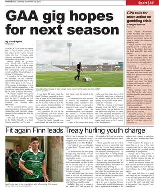 SEAN Finn is amongst the young
Limerick hurlers leading the county’s
charge for next season after an injury
ravaged 2016, writes John Boohan.
Finn is one of those named as part
of John Kiely’s 39-man panel for
2017.
The Bruff clubman has been going
through long hard months of reha-
bilitation and hopes to hit the ground
running next season.
“Yeah I suppose it did come at a
difficult time and it was hard to take
but all you can really do is get on
with your rehab and try and come
back as good as you can really,” the
defender explained.
Finn was drafted onto the senior
panel in last year but unfortunately
suffered an anterior cruciate ligament
injury during a Fitzgibbon Cup game
with the University of Limerick.
Galbally’s Kiely was in charge of
the Limerick U-21 side that won the
All-Ireland in 2015 and has now tak-
en on the role of managing the senior
team.
“Even again this year we will be
hoping to have a successful year
with the 21’s and there looks to be
another strong minor team again who
can hopefully challenge as well. The
more players there is coming through
and battling for places the better re-
ally.”
Finn is once again part of UL’s
Fitzgibbon Cup panel this season and
admits that it can be difficult to find
the time to fit everything in.
“Yeah it can be tough at times but
that’s just the way things have gone
but I suppose it’s the same for every-
one and you just have to adapt as best
you can.,” explained Finn.
One goal that Limerick are look-
ing at this year is reaching Division
1A status after several failed attempts
but as important as promotion is, the
league is also a chance to stake your
claim for the Championship come
summer time.
“Yeah I suppose the league is al-
ways there as a way to find your
strongest team but we also have to
look at getting to 1A which would
undoubtedly be a huge boost.
“There’s a lot of young hurlers on
the panel that are looking to make a
claim for their place in the team so
it’s also a good platform for that’
Limerick are certainly looking like
they are in the position to really con-
tend at the highest level over the next
couple of years due to their underage
success.
“We know that there is a good
team there and the challenge now is
to put that all together, but at the end
of the day we just have to take it as
it comes. We won’t look past Clare
at the moment. That’s the goal,” con-
cluded Finn.
LIMERICK GAA chiefs are hopeful
that a major music event will
take place at the Gaelic Grounds
within the next 12 months amid
concerns surounding the long term
sustainabilty of the venue.
Despite getting the go-ahead
from Limerick City Council in early
2013, there has yet to be a major
concert held at the Gaelic Grounds.
It is estimated that a sold-out concert
would benefit the Limerick region to
the tune of €10 million.
A crowd of 26,508 filed through
the turnstiles for the Tipperary-
Waterford Munster SHC final in July,
but no other game at the venue in
2016 recorded an attendance of over
10,000, with the sustainability of the
Ennis Road venue being questioned
by GAA fans in the city and county.
“It certainly requires more games
and events but we are hopeful that
over the next 12 months we will
have something concrete,” explains
Limerick GAA secretary Mike
O’Riordan.
“We’ve contacted all the various
concert promoters in the country and
outlined our stall, like other venues
throughout the country that look for
these events.
“The lack of games and events
at the Gaelic Grounds is a major
concern again this year,” he said.
It has been 12 years since the
Gaelic Grounds reopened its doors
after a major €12m redevelopment
and speaking to the Limerick Voice,
Mr O’ Riordan believes that his
recent concerns about the viability of
the Limerick city stadium could be
coming to an end.
“Any operation the size of the
Gaelic Grounds, you would always
be worried about the sustainability of
the facility,” he explains.
“When the Gaelic Grounds was
redeveloped, the issue was that only
field sports could be played at the
venue.
“A substantial cost was incurred
to remove the stipulation with
feasibility studies included in that.
The facility requires events such as
concerts to keep it going.” he added.
Despite concerns over the
sustainability of the Gaelic Grounds,
the Limerick GAA secretary believes
that there is a possibility in the future
to further develop the Ennis Road
venue.
“A part of the strategic plan going
for the next three years, there will be
a feasibility study done in relation to
the Mackey Stand and we are also
looking to cover the North Stand.”
added Mr. O’Riordan.
With the omission of the Gaelic
Grounds from the IRFU’s recent
Rugby World Cup bid and the fact
that there have only been six games
that have attracted attendances of
over 10,000 people to the venue since
2013, underlines the demand for a
major music event at the Limerick
GAA headquarters.
Tadhg O’Sullivan
Reporter
Sean Finn is back in the Limerick fold after a frustrating 2016 season.
Picture: Diarmuid Greene, Sportsfile
GAA gig hopes
for next season
By David Byrne
Reporter
Limerick GAA are hoping to host a major music concert at the Gaelic Grounds in 2017.
Picture: Sportsfile
Fit again Finn leads Treaty hurling youth charge
GPA calls for
more action on
gambling crisis
Gaelic Players Association
(GPA) President and Limerick
hurler Seamus Hickey believes
that the government has to do
more to combat the continuing
gambling issue.
Hickey said that social norms
and the growth of online gam-
bling are the factors that make
the GAA and GPA’s jobs even
tougher.
“Some of the habitual and
socially acceptable norms that
have grown up around the indus-
try are across society and require
intervention from our public rep-
resentatives.
“It’s difficult to take action
against a practice that is happen-
ing more and more online and
away from potential monitoring
and oversight.”
Gambling in the GAA has
reached crisis point. One third
of phone calls received by a 24/7
helpline are now gambling re-
lated.
These statistics come from
Oisin McConville, who spoke
recently about his own gambling
addiction.
The former all star footballer
started gambling at a young age
and it got so bad that his relation-
ships were affected.
At his fathers funeral, McCo-
nville admitted all he could think
about was his next bet.
The GPA operates an urgent
confidential counselling support
line for players which is avail-
able 24/7, 365 days a year. Call
1800 989 285.
limerickvoice, Saturday December 10, 2016
Sport | 39
 