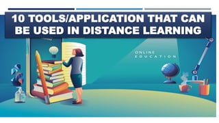 10 TOOLS/APPLICATION THAT CAN
BE USED IN DISTANCE LEARNING
 