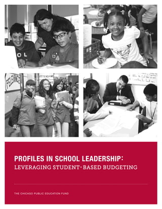 THE CHICAGO PUBLIC EDUCATION FUND
LEVERAGING STUDENT-BASED BUDGETING
PROFILES IN SCHOOL LEADERSHIP:
 