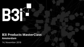 ©B3i 2018
14, November 2018
B3i Products MasterClass
Amsterdam
 