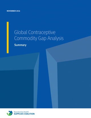 1GLOBAL CONTRACEPTIVE COMMODITY GAP ANALYSIS
Global Contraceptive
Commodity Gap Analysis
Summary
NOVEMBER 2016
 