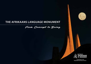 From Concept to Being
THE AFRIKAANS LANGUAGE MONUMENT
’n agentskap van die
Departement van Kuns en Kultuur
 