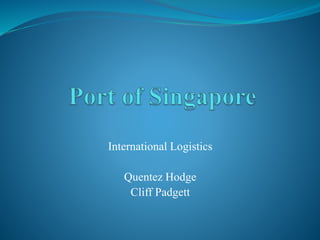 International Logistics
Quentez Hodge
Cliff Padgett
 