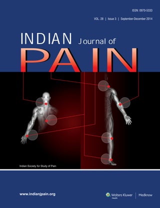 ISSN: 0970-5333
VOL. 28 | Issue 3 | September-December 2014
INDIAN Journal of
PAINPAINPAIN
Indian Society for Study of Pain
IndianJournalofPain•Volume28•Issue3•September-December2014•Pages125-***
www.indianjpain.org
 