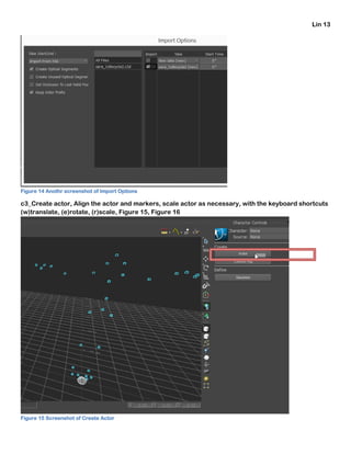 Lin 13
Figure 14 Anothr screenshot of Import Options
c3_Create actor, Align the actor and markers, scale actor as necessary, with the keyboard shortcuts
(w)translate, (e)rotate, (r)scale, Figure 15, Figure 16
Figure 15 Screenshot of Create Actor
 