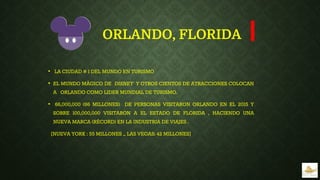 ORLANDO, FLORIDA
• LA CIUDAD # 1 DEL MUNDO EN TURISMO
• EL MUNDO MÁGICO DE DISNEY Y OTROS CIENTOS DE ATRACCIONES COLOCAN
A...