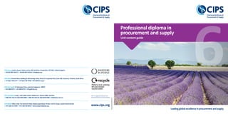 Leading global excellence in procurement and supply
PD/UCG/PROFDIP/01/16
Professional diploma in
procurement and supply
Unit content guide
CIPS Group Easton House, Easton on the Hill, Stamford, Lincolnshire, PE9 3NZ, United Kingdom
T +44 (0)1780 756777 F +44 (0)1780 751610 E info@cips.org
CIPS Africa Ground Floor, Building B, 48 Sovereign Drive, Route 21 Corporate Park, Irene X30, Centurion, Pretoria, South Africa
T +27 (0)12 345 6177 F +27 (0)12 345 3309 E infosa@cips.org.za
CIPS Asia Pacific 31 Rochester Drive, Level 24, Singapore, 138637
T +65 6808 8721 F +65 6808 8722 E infosg@cips.org
CIPS Australasia Level 2, 520 Collins Street, Melbourne, Victoria 3000, Australia
T 1300 765 142/+61 (0)3 9629 6000 F 1300 765 143/+61 (0)3 9620 5488 E info@cipsa.com.au
CIPS MENA Office 1703, The Fairmont Hotel, Sheikh Zayed Road, PO Box 119774, Dubai, United Arab Emirates
T +971 (0)4 311 6505 F +971 (0)4 332 8810 E mena.enquiries@cips.org
CIPS™ is a registered trademark of the
CharteredInstituteofProcurement&Supply
www.cips.org
 