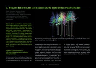 10 BiotalousjulkaisutLuke
2.	 Resurssitehokkuutta ja ilmastoviisautta biotalouden maankäyttöön
Tuula Packalen, Annika Kangas,
Kari T. Korhonen, Olli Salminen,
Pirjo Peltonen-Sainio, Mikko Peltoniemi,
Marjo Neuvonen ja Tuija Sievänen
Tilastot: Elina Mäki-Simola ja Jukka
Torvelainen
Biotaloudella tavoitellaan biomassapoh-
jaisiin materiaaleihin ja energiaan perus-
tuvaa vähähiilistä yhteiskuntaa ilmas-
ton muutoksen hillitsemiseksi. Biotalous
edellyttää maankäytön resurssitehok-
kuutta, sillä maa- ja vesipinta-ala ovat
niukkoja resursseja. Lisäksi biotalouden
tuotantojärjestelmien on oltava ilmasto-
viisaita eli kyettävä mukautumaan ympä-
ristön muutoksiin ekologisesti, taloudel-
lisesti ja sosiaalisesti kestävällä tavalla.
Luonnonvaratiedon digitalisaatio ja siihen
pohjautuvat päätöstukijärjestelmät tu-
kevat joustavan ja kestävän maankäytön
suunnittelua.
Digitalisaatio tehostaa ja
monipuolistaa metsävaratiedon
hyödyntämistä
Metsävaratiedon keruun yhteydessä digitalisaa-
tio voi tarkoittaa kolmea asiaa: maastomittausten
digitalisoimista, digitaalisen lisäinformaation hyö-
dyntämistä ja tulosten jakelun digitalisointia. Digi-
talisaatio on jo tuonut valtakunnan metsien inven-
toinnin (VMI) mittausryhmille maastotallentimet,
tarkat GNSS-paikantimet ja elektroniset mittasak-
set. Niiden avulla puiden sijainnit ja läpimittatiedot
siirtyvät kätevästi laskentaan. Uusi hallituksen
kärkihanke ”Puu liikkeelle” tuo maastoon vielä li-
sää elektroniikkaa kuten digikameroita ja keilai-
mia. Lisäksi varaudutaan hyödyntämään myös ul-
kopuolisista järjestelmistä tulevaa digitaalista li-
säinformaatiota tehokkaasti. Uusia satelliitteja
on lähetetty taivaalle, ja ne keräävät tietoa ajalli-
sesti yhä tiheämmin ja yhä pienemmistä maantie-
teellisistä yksiköistä. Kansallinen ilmakuvaohjel-
ma tuottaa ilmakuvia viiden vuoden kierrolla. Kan-
sallista laserkeilausohjelmaa suunnitellaan. Myös
kansallista maastotietokantaa kehitetään Maan-
mittauslaitoksen laajassa yhteistyöhankkeessa.
Maan pinnalta laserkeilaamalla tallennettu pistepilvi, josta yksittäiset puut on erotettu 3D Forest-sovel-
luksen avulla. Kuva: Timo Pitkänen / Luke.
 