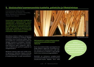 21 BiotalousjulkaisutLuke
Erkki Verkasalo, Mikko Kurttila,
Antti Mutanen, Jari Viitanen, Tarmo Räty,
Rainer Peltola ja Elina Vehmasto
Tilastot: Aarre Peltola
Uusiutuvien luonnonvarojen kestävään ja
monipuoliseen hyödyntämiseen kuuluu
yhteiskunnan ja kansalaisten hyvinvoin-
nin lisääminen ja elinkeinoelämän kehit-
täminen. Biotalous vahvistaa tarvetta ke-
hittää uusia tuotteita ja palveluita sekä
hyödyntää monipuolisesti ja tehokkaasti
metsiemme raaka-ainepotentiaalia.
Metsistämme hakataan tukkipuuta, kuitupuuta ja
energiapuuta. Tukkipuuta eri muodoissa käyttävä
puutuoteteollisuus on puukaupan pääajuri. Toimi-
ala on tärkeä alue- ja kansantaloudelle, joten sen
kehitystä seurataan ja ennakoidaan. Puutuottei-
den hyödyntämisen lisäämistä ja arvon kasvatta-
mista tavoitellaan laajalla tuotepaletilla. Tätä tu-
etaan markkinoinnissa positiivisilla ympäristö- ja
terveysvaikutuksilla.
Metsämme tarjoavat myös muita mahdollisuuk-
sia hyvinvoinnin lisäämiseen. Kasvavia toimialoja
ovat luontolähtöisiä sosiaali- ja kuntoutuspalvelu-
ja tuottava Green Care -ala sekä luonnontuoteala.
5.	 Uusiutuvista luonnonvaroista tuotteita, palveluita ja liiketoimintaa
Metsäsektorin suhdannekatsaukset
avaavat puutuoteteollisuuden
näkymiä
Suurin osa metsänomistajien puunmyyntituloista
kertyy tukkipuun myynneistä. Puutuoteteollisuu-
den toiminnalla ja kannattavuudella sekä tukki-
puun kantohinnoilla ja odotuksilla niiden kehityk-
sestä on suuri vaikutus puunmyyntipäätöksiin.
Merkittävä osa sahatavaran ennätyksellisestä
viennistä vuonna 2016 (8,5 milj. m3
) menee Kiinaan
huonekaluteollisuuden käyttöön. Vienti vetää
Kiinan
huonekaluteollisuus
sekä Japanin ja Euroopan
rakennusteollisuuden
elpyminen vauhdittavat
sahatavaravientiä.
Kuva: Erkki Oksanen / Luke
 