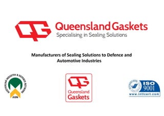 Manufacturers of Sealing Solutions to Defence and
Automotive Industries
 