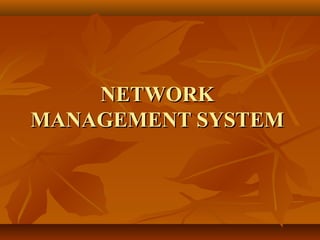 NETWORKNETWORK
MANAGEMENT SYSTEMMANAGEMENT SYSTEM
 