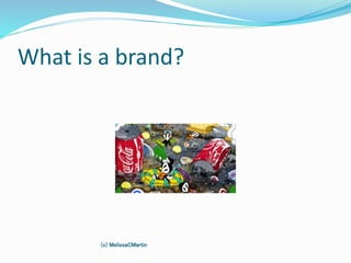 What is a brand?
(c) MelissaCMartin
 