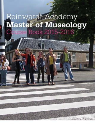 Reinwardt Academy
Master of Museology
Course Book 2015-2016
 